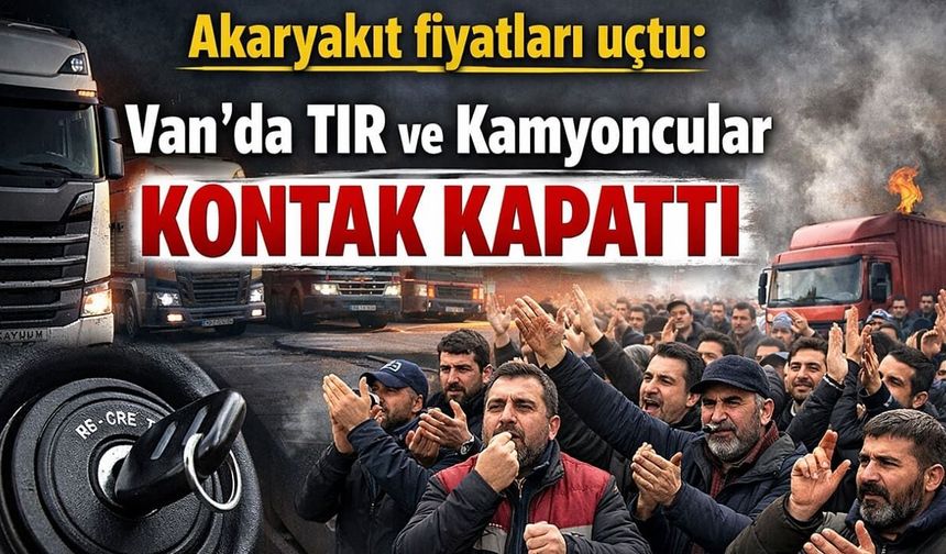 Akaryakıt fiyatları uçtu: Van’da TIR ve kamyoncular kontak kapattı