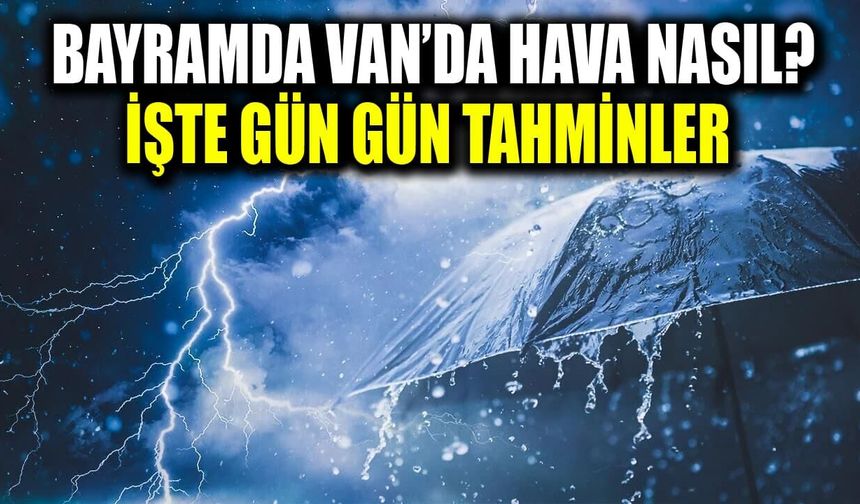 Bayramda Van’da hava nasıl? İşte gün gün tahminler