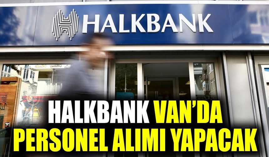 Halkbank Van’da personel alımı yapacak
