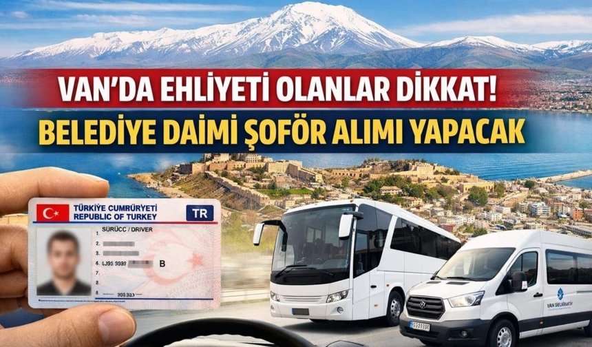 Van'da ehliyeti olanlar dikkat! Belediye daimi şoför alımı yapacak