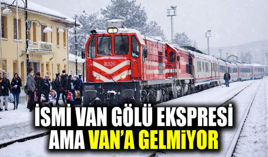 İsmi Van Gölü Ekspresi ama Van’a gelmiyor