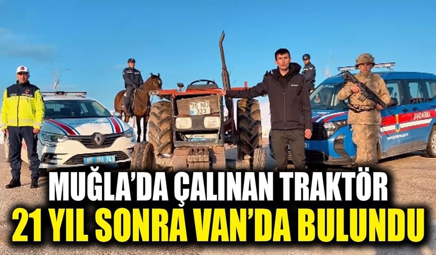 Muğla’da çalınan traktör 21 yıl sonra Van’da bulundu