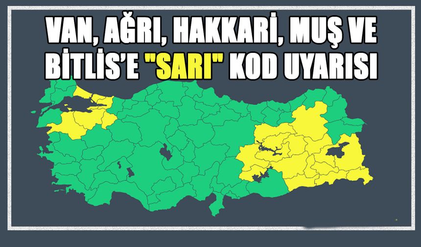 Van, Ağrı, Hakkari, Muş ve Bitlis’e "sarı" kod uyarısı