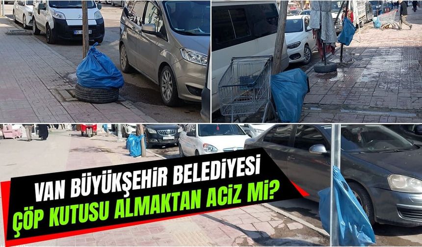 Van Büyükşehir Belediyesi çöp kutusu almaktan aciz mi?
