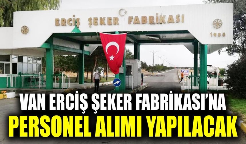 Van Erciş Şeker Fabrikası’na personel alımı yapılacak
