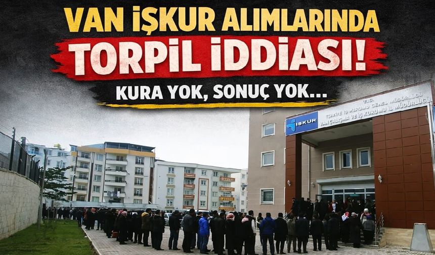 Van İŞKUR alımlarında torpil iddiası! Kura yok, sonuç yok…
