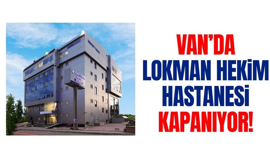 Van Lokman Hekim Hastanesi kapanıyor!