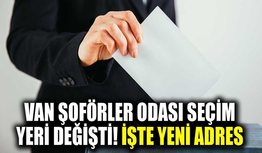 Van Şoförler Odası seçim yeri değişti! İşte yeni adres