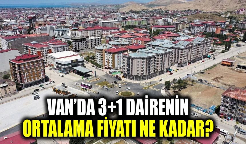 Van’da 3+1 dairenin ortalama fiyatı ne kadar?