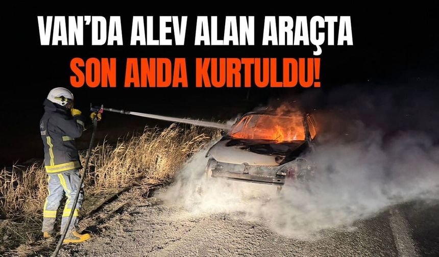 Van’da alev alan araçta son anda kurtuldu!