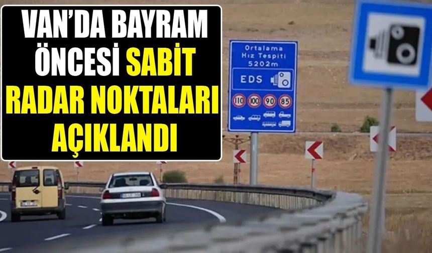 Van’da Bayram öncesi sabit radar noktaları açıklandı
