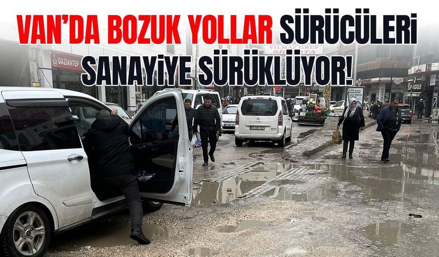 Van’da bozuk yollar sürücüleri sanayiye sürüklüyor!