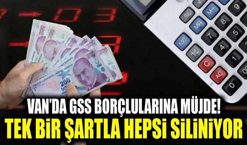 Van’da GSS borçlularına müjde! Tek bir şartla hepsi siliniyor