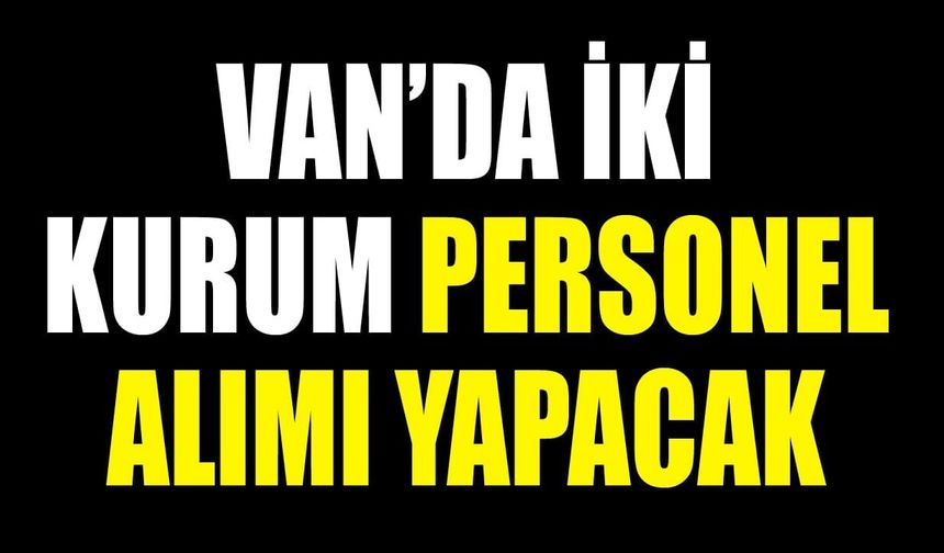 Van’da iki kurum personel alımı yapacak
