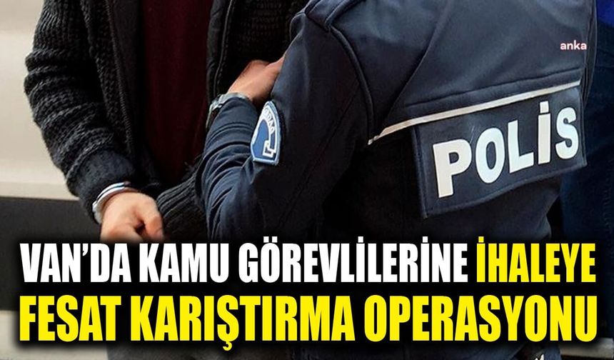 Van’da kamu görevlilerine ihaleye fesat karıştırma operasyonu