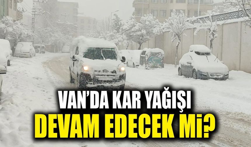 Van’da kar yağışı devam edecek mi? Açıklama geldi
