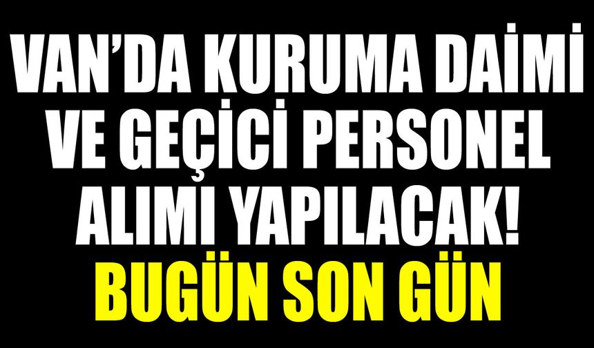 Van’da kuruma daimi ve geçici personel alımı yapılacak! Bugün son gün