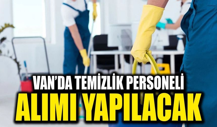 Van’da temizlik personeli alımı yapılacak! Şartlar açıklandı