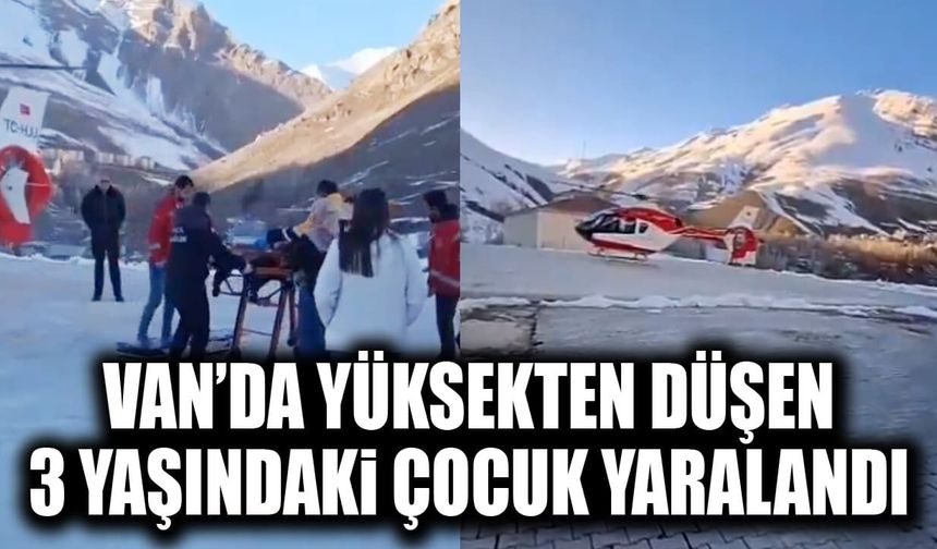 Van’da yüksekten düşen 3 yaşındaki çocuk yaralandı