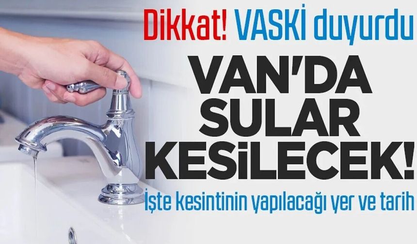 Van'ın bir ilçesinde gün boyu su kesintisi yaşanacak!