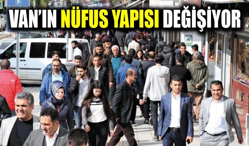 Van’ın nüfus yapısı değişiyor