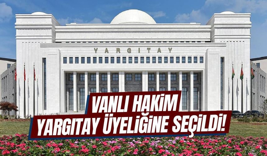 Vanlı hakim Yargıtay üyeliğine seçildi!