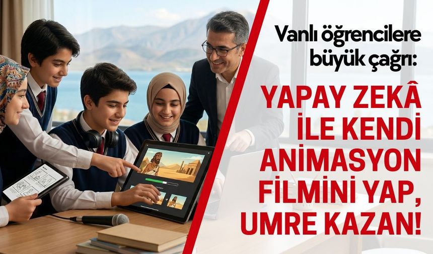 Vanlı öğrencilere büyük çağrı: Yapay zekâ ile kendi animasyon filmini yap, umre kazan!