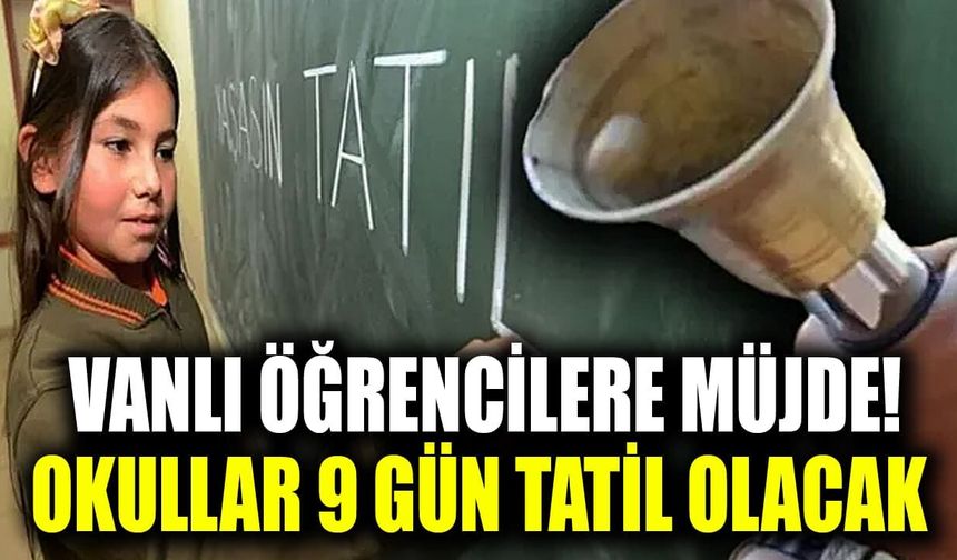 Vanlı öğrencilere müjde! Okullar 9 gün tatil olacak