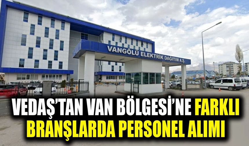 VEDAŞ’tan Van Bölgesi’ne farklı branşlarda personel alımı