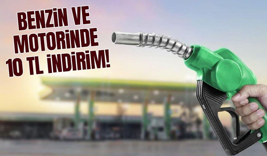 Benzin ve motorinde 10 TL indirim!