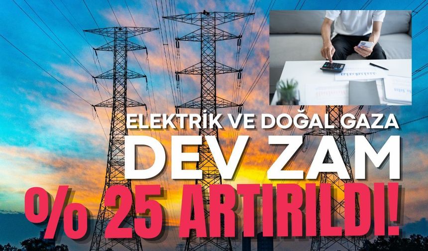 Elektrik ve doğal gaza yüzde 25 zam