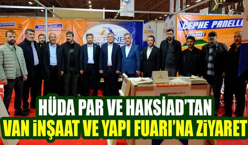 HÜDA PAR ve HAKSİAD’tan Van İnşaat ve Yapı Fuarı’na ziyaret