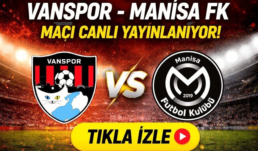 Vanspor- Manisa FK maçı canlı yayınlanıyor! Tıkla izle