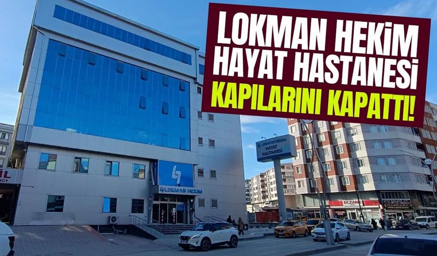 Lokman Hekim Hayat Hastanesi kapılarını kapattı!