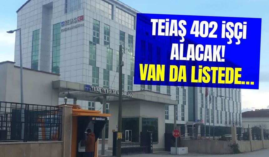 TEİAŞ 402 işçi alacak! Van da listede…