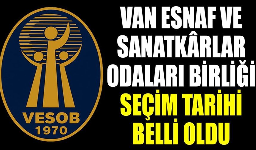 Van Esnaf ve Sanatkârlar Odaları Birliği seçim tarihi belli oldu