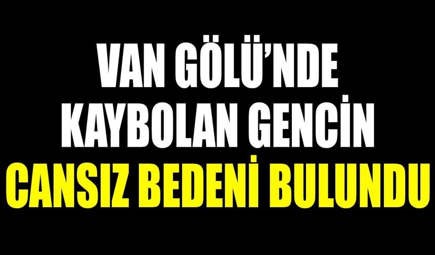 Van Gölü’nde kaybolan gencin cansız bedeni bulundu