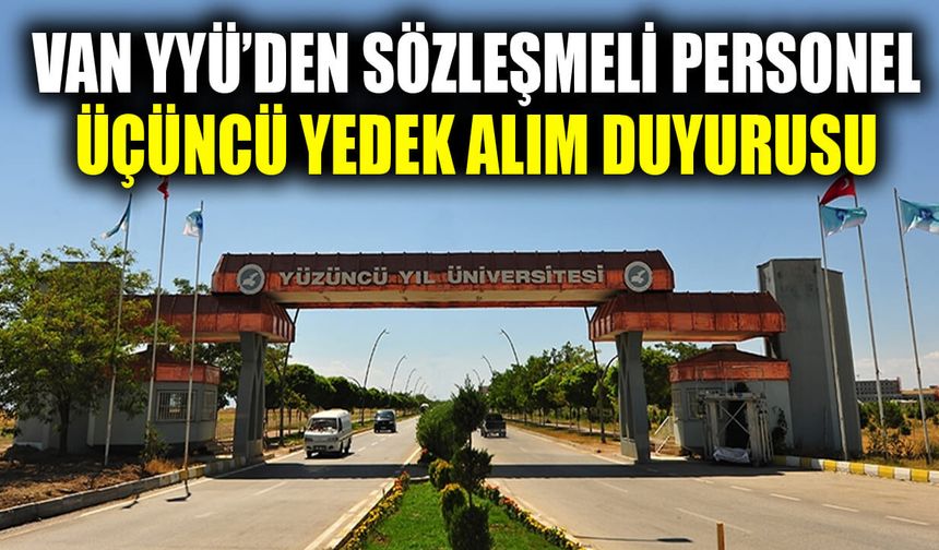 Van YYÜ’den sözleşmeli personel üçüncü yedek alım duyurusu
