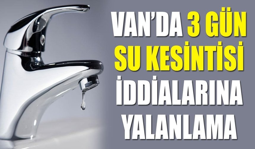 Van’da 3 gün su kesintisi iddialarına yalanlama