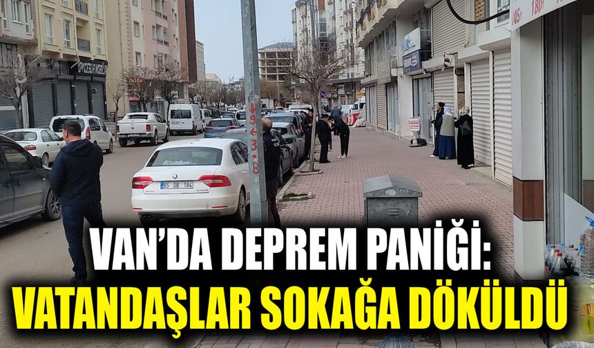 Van’da deprem paniği: Vatandaşlar sokağa döküldü
