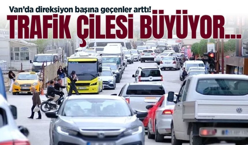 Van’da direksiyon başına geçenlerin sayısı arttı!