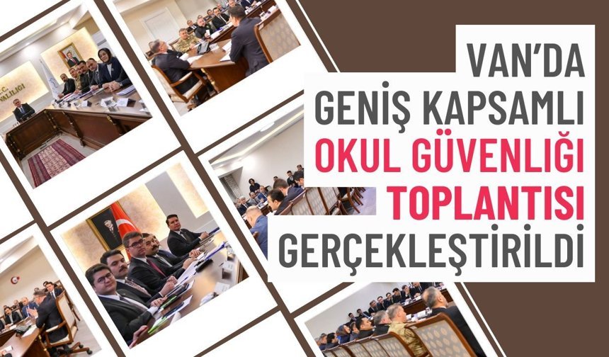 Van’da geniş kapsamlı okul güvenliği toplantısı gerçekleştirildi