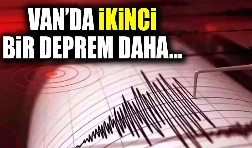 Van’da ikinci bir deprem daha…