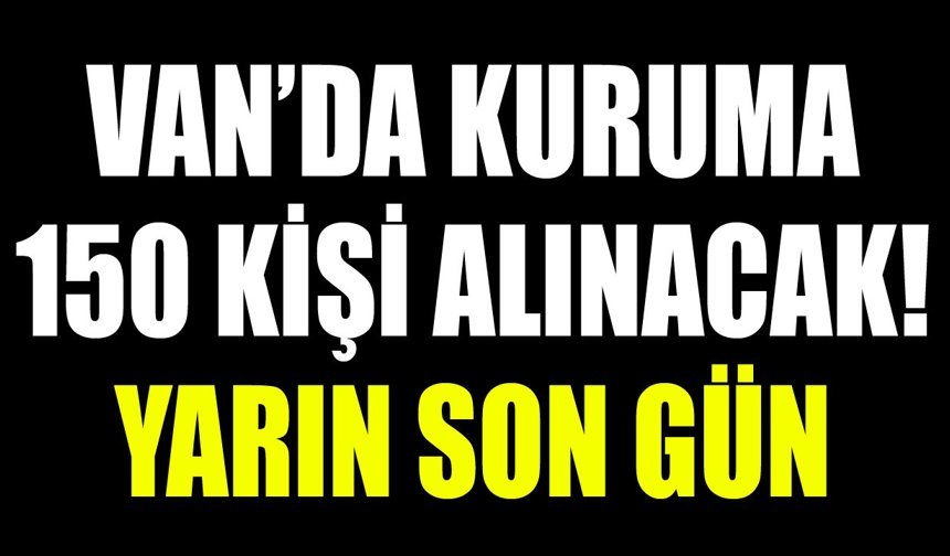 Van’da kuruma 150 kişi alınacak! Yarın son gün