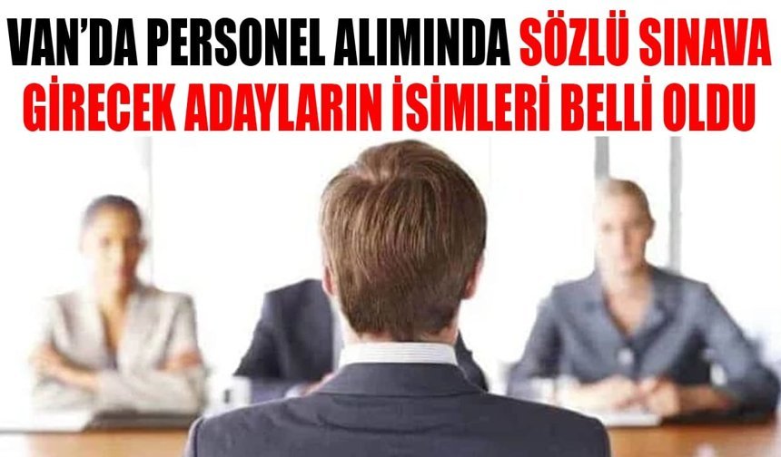 Van’da personel alımında sözlü sınava girecek adayların isimleri belli oldu