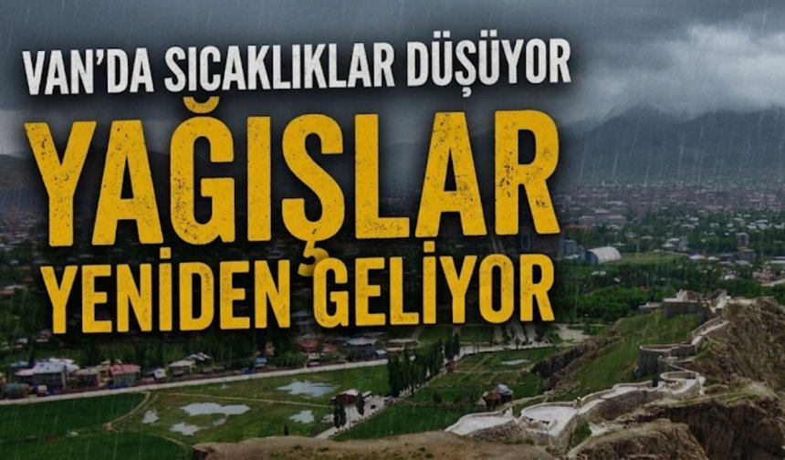 Van’da sıcaklıklar düşüyor, yağış yeniden geliyor