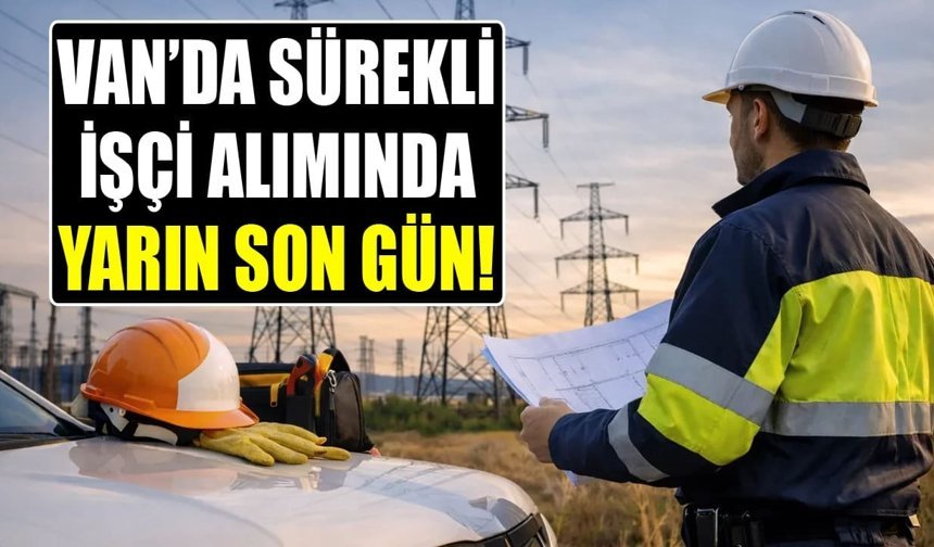 Van’da sürekli işçi alımında yarın son gün!