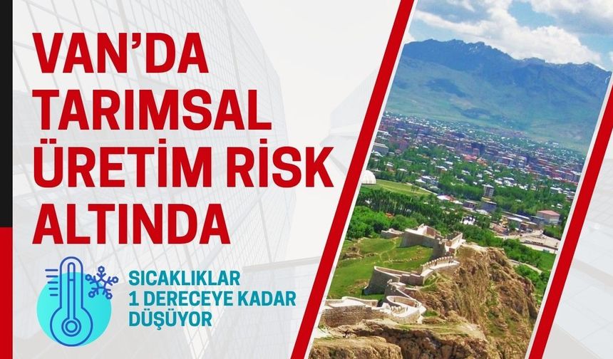 Sıcaklıklar 1 dereceye düşüyor: Van’da tarımsal üretim risk altında