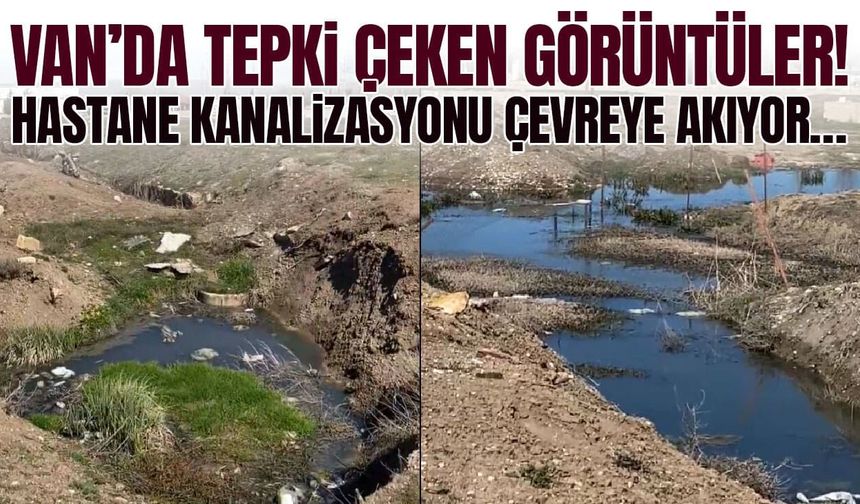 Van’da tepki çeken görüntüler! Hastane kanalizasyonu çevreye akıyor…