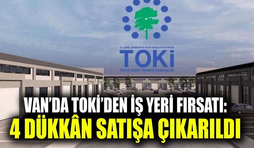 Van’da TOKİ’den iş yeri fırsatı: 4 dükkân satışa çıkarıldı